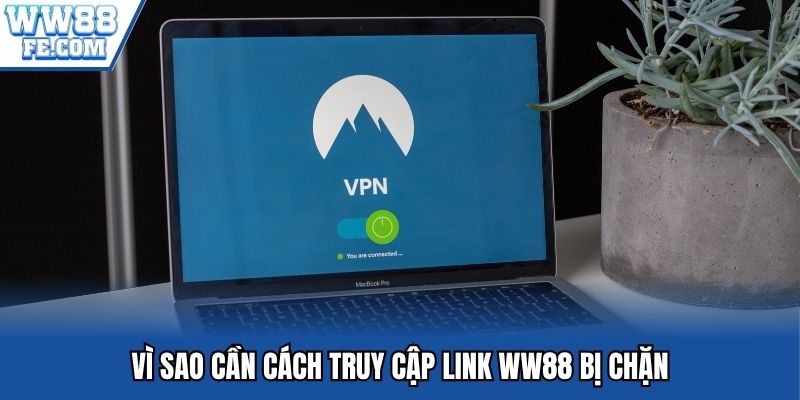 Vì sao cần Cách truy cập link WW88 bị chặn